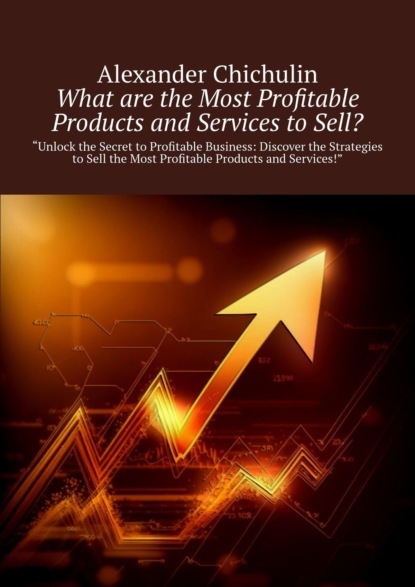 Скачать книгу What are the Most Profitable Products and Services to Sell?