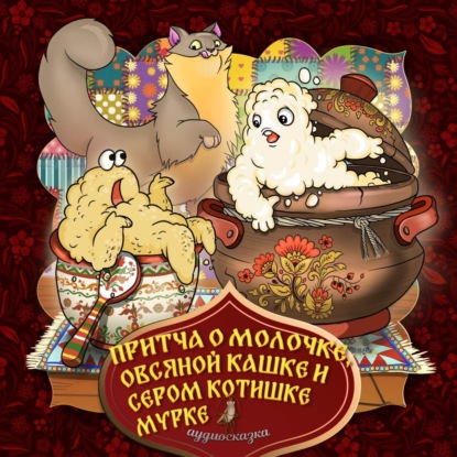 Скачать книгу Притча о молочке, овсяной кашке и сером котишке мурке