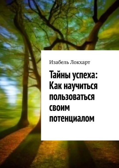 Скачать книгу Тайны успеха: Как научиться пользоваться своим потенциалом