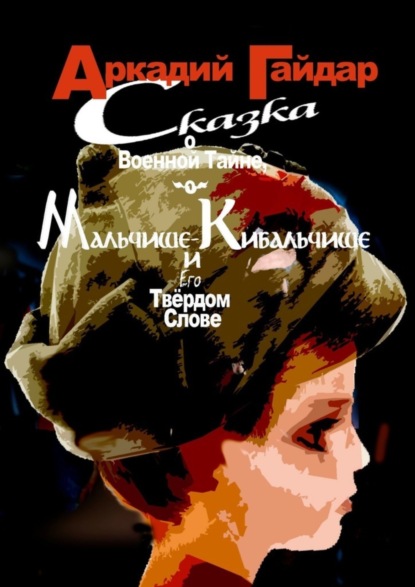 Скачать книгу Сказка о военной тайне, о Мальчише-Кибальчише и его твёрдом слове