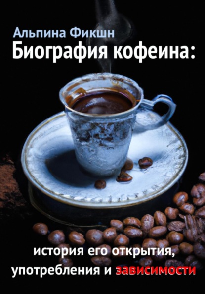 Скачать книгу Биография кофеина: история его открытия, употребления и зависимости