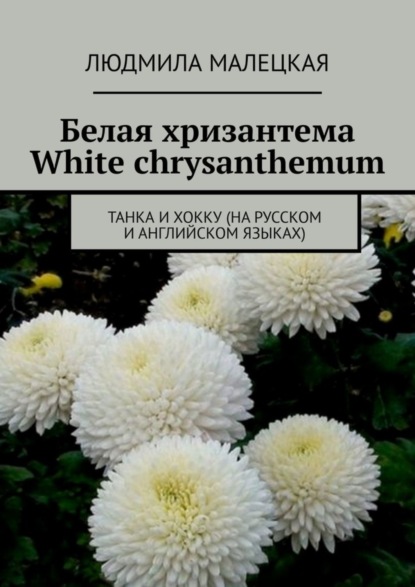 Скачать книгу Белая хризантема. White chrysanthemum. Танка и хокку (на русском и английском языках)