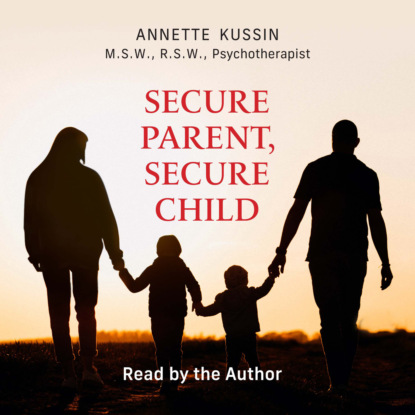 Скачать книгу Secure Parent, Secure Child - How a Parent's Adult Attachment Shapes the Security of the Child (Unabridged)