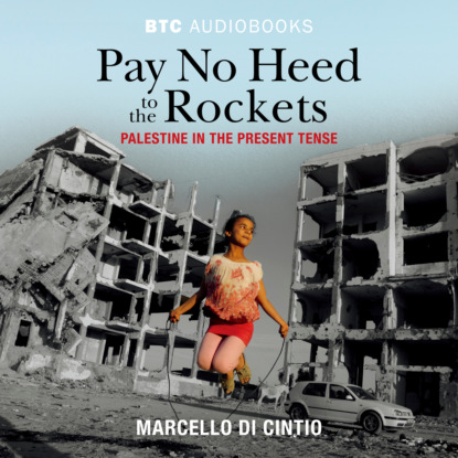 Скачать книгу Pay No Heed to the Rockets - Palestine in the Present Tense (Unabridged)