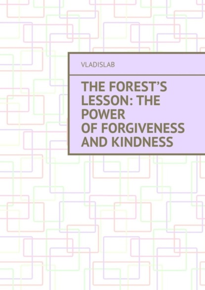 Скачать книгу The Forest’s Lesson: The Power of Forgiveness and Kindness