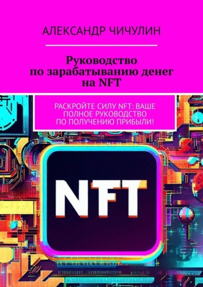 Скачать книгу Руководство по зарабатыванию денег на NFT. Раскройте силу NFT: ваше полное руководство по получению прибыли!
