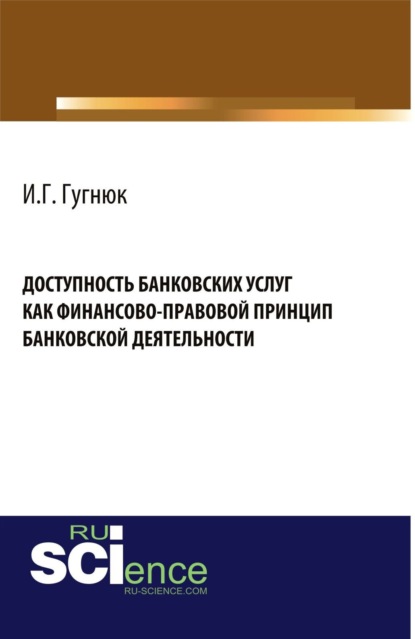 Скачать книгу Доступность банковских услуг как финансово-правовой принцип банковской деятельности. (Аспирантура, Бакалавриат, Магистратура). Монография.