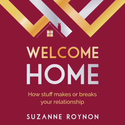 Скачать книгу Welcome Home - How stuff makes or breaks your relationship (Unabridged)