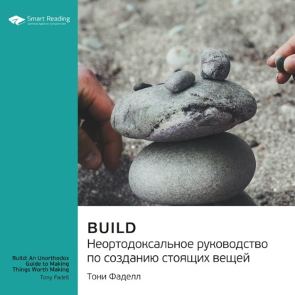 Скачать книгу Build. Неортодоксальное руководство по созданию стоящих вещей. Тони Фаделл. Саммари