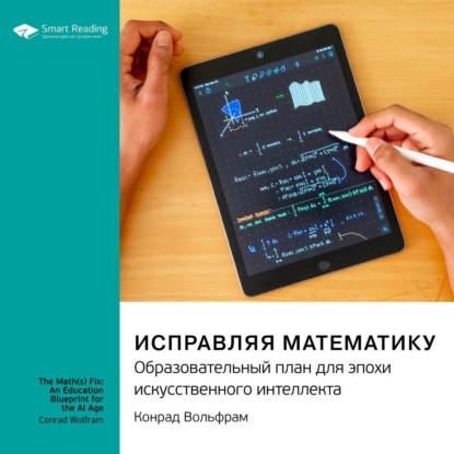 Скачать книгу Исправляя математику. Образовательный план для эпохи искусственного интеллекта. Конрад Вольфрам. Саммари