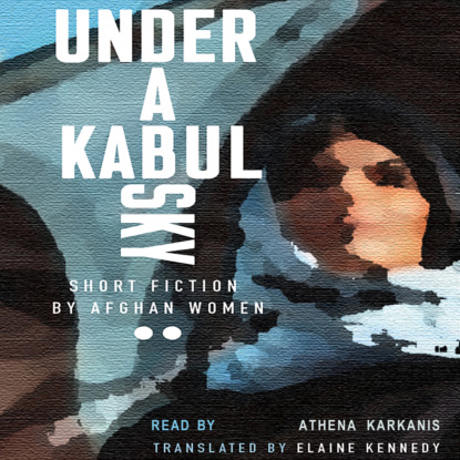 Скачать книгу Under a Kabul Sky - Inanna Poetry & Fiction Series (Unabridged)