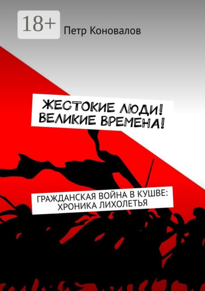 Скачать книгу Жестокие люди! Великие времена! Гражданская война в Кушве: хроника лихолетья