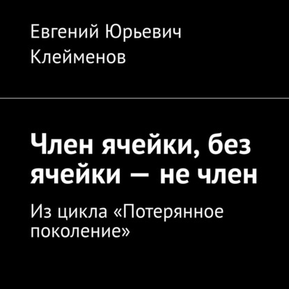 Скачать книгу Член ячейки, без ячейки – не член. Из цикла «Потерянное поколение»