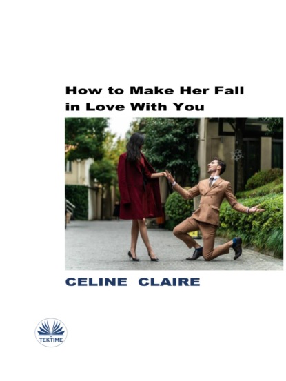 Скачать книгу How To Make Her Fall In Love With You