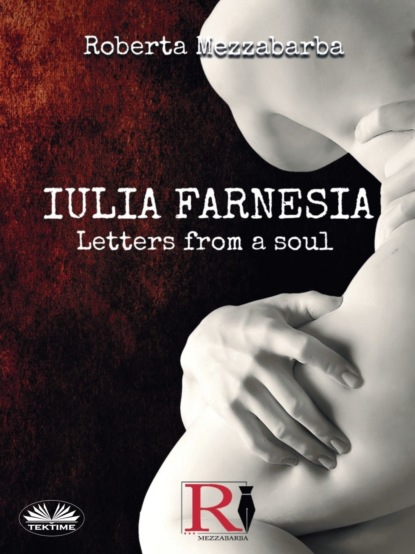 Скачать книгу IULIA FARNESIA - Letters From A Soul
