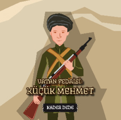 Скачать книгу Antep Hikâyeleri - Vatan Fedaisi: Küçük Mehmet