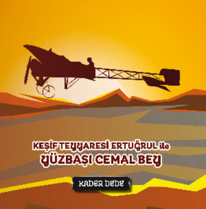 Скачать книгу Çanakkale Kahramanlarının Hikâyeleri - Keşif Tayyaresi Ertuğrul ile Yüzbaşı Cemal Bey