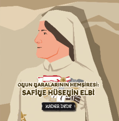 Скачать книгу Çanakkale Kahramanlarının Hikâyeleri - Oyun Yaralarının Hemşiresi: Safiye Hüseyin Elbi