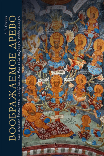 Скачать книгу Воображаемое древо: как первые Романовы изобретали для себя царскую родословную