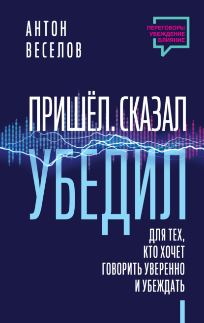 Скачать книгу Пришел. Сказал. Убедил. Для тех, кто хочет говорить уверенно и убеждать