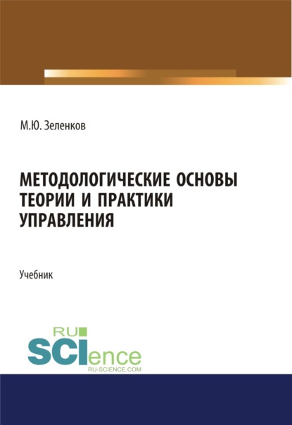 Скачать книгу Методологические основы теории и практики управления. (Аспирантура, Бакалавриат, Магистратура, Специалитет). Учебник.