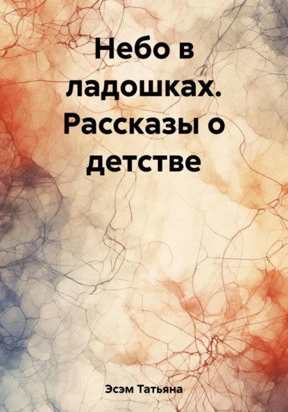 Скачать книгу Небо в ладошках. Рассказы о детстве