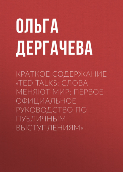 Скачать книгу Краткое содержание «TED TALKS. Слова меняют мир: первое официальное руководство по публичным выступлениям»