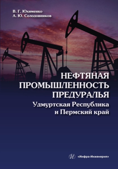 Скачать книгу Нефтяная промышленность Предуралья: Удмуртская Республика и Пермский край