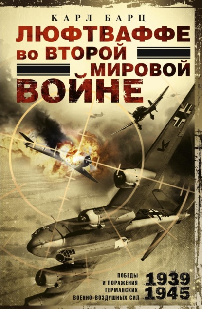 Скачать книгу Люфтваффе во Второй мировой войне. Победы и поражения германских военно-воздушных сил. 1939–1945 гг.