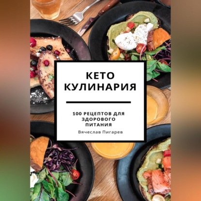 Скачать книгу Кето кулинария: 100 рецептов для здорового питания
