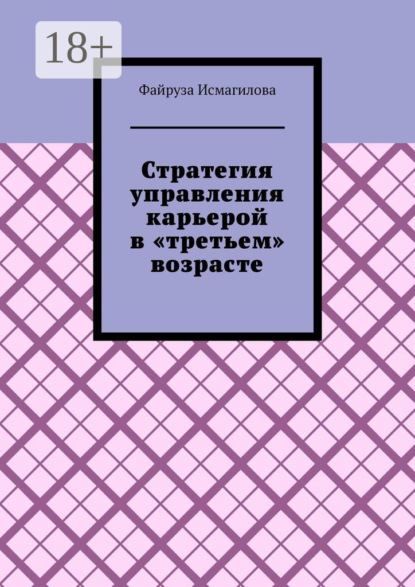 Скачать книгу Стратегия управления карьерой в «третьем» возрасте. Как оставаться конкурентоспособным на рынке труда