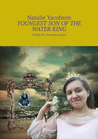 Скачать книгу Youngest Son of the Water King. A bride for the water prince