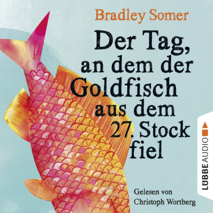 Скачать книгу Der Tag, an dem der Goldfisch aus dem 27. Stock fiel (Ungekürzt)
