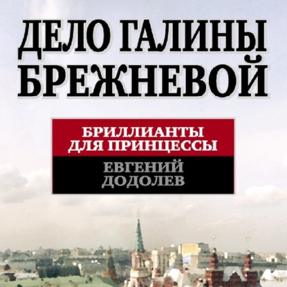 Скачать книгу Дело Галины Брежневой. Бриллианты для принцессы