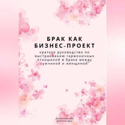 Скачать книгу Брак как бизнес-проект: краткое руководство по выстраиванию гармоничных отношений в браке между мужчиной и женщиной