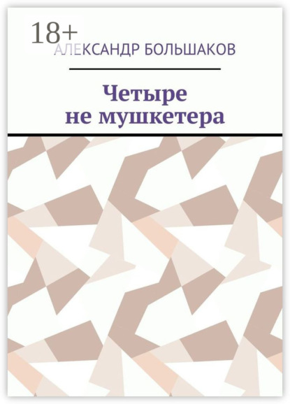Четыре не мушкетера. Книга о четырех приятелях в бурные 90-е