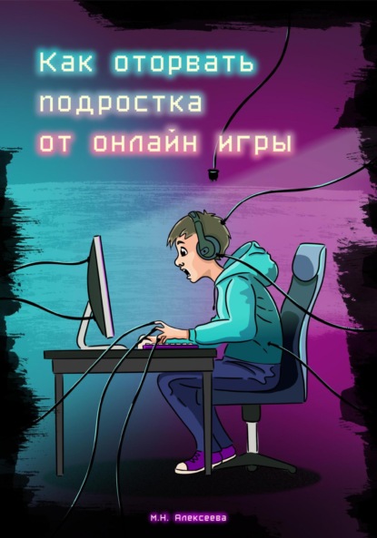 Скачать книгу Как оторвать подростка от онлайн-игры?