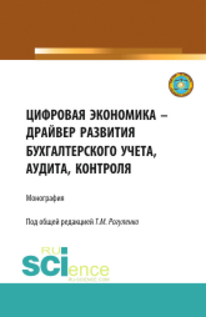 Цифровая экономика – драйвер развития бухгалтерского учета, аудита, контроля. (Аспирантура, Бакалавриат, Магистратура). Монография.