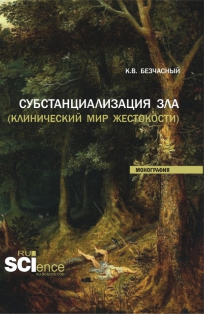 Субстанциализация зла (клинический мир жестокости). (Аспирантура, Бакалавриат, Магистратура). Монография.