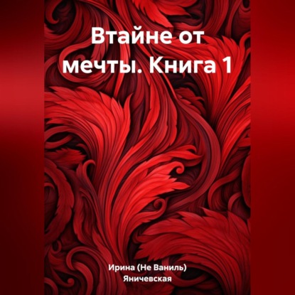 Скачать книгу Втайне от мечты. Книга 1