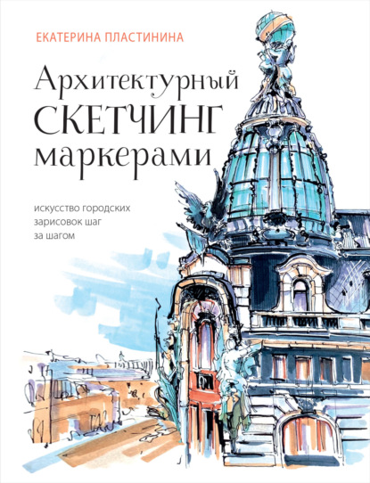 Скачать книгу Архитектурный скетчинг маркерами. Искусство городских зарисовок шаг за шагом