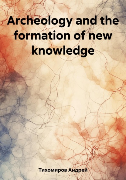 Скачать книгу Archeology and the formation of new knowledge
