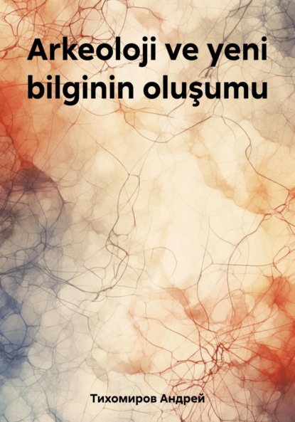 Скачать книгу Arkeoloji ve yeni bilginin oluşumu