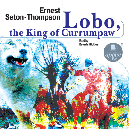 Скачать книгу Lobo, the King of Currumpaw. Stories