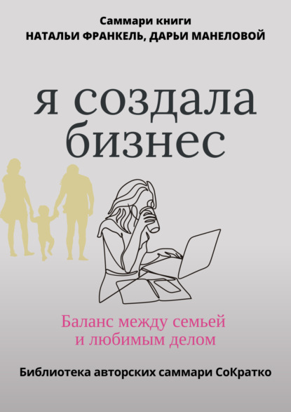 Скачать книгу Саммари книги Наталии Франкель и Дарьи Манеловой «Я создала бизнес. Баланс между семьей и любимым делом»