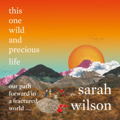 Скачать книгу this one wild and precious life - our path forward in a fractured world (unabridged)