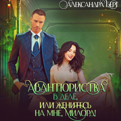 Скачать книгу Авантюристка в деле, или Женитесь на мне милорд!