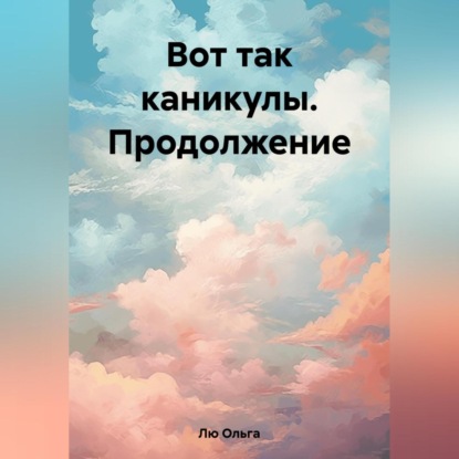 Скачать книгу Вот так каникулы. Продолжение