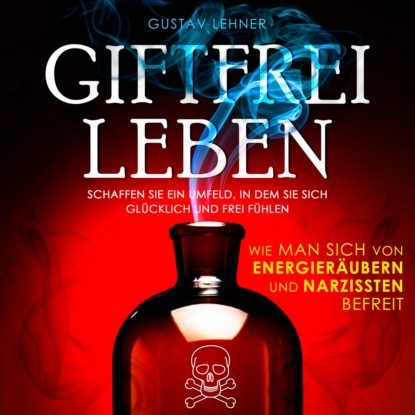 Скачать книгу Giftfrei leben - Wie man sich von Energieräubern und Narzissten befreit (Ungekürzt)