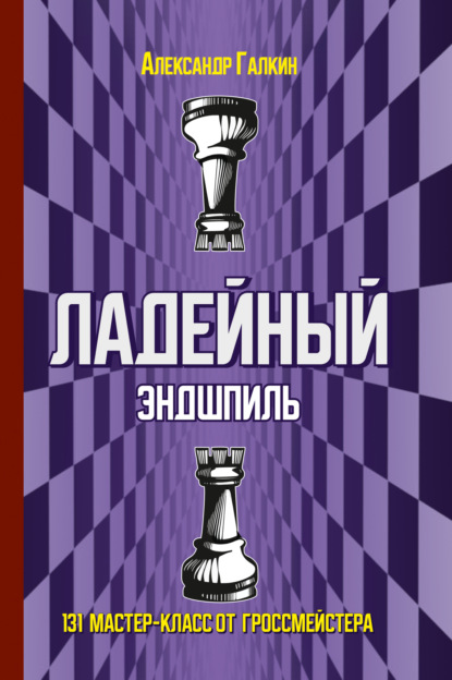 Скачать книгу Ладейный эндшпиль. 131 мастер-класс от гроссмейстера